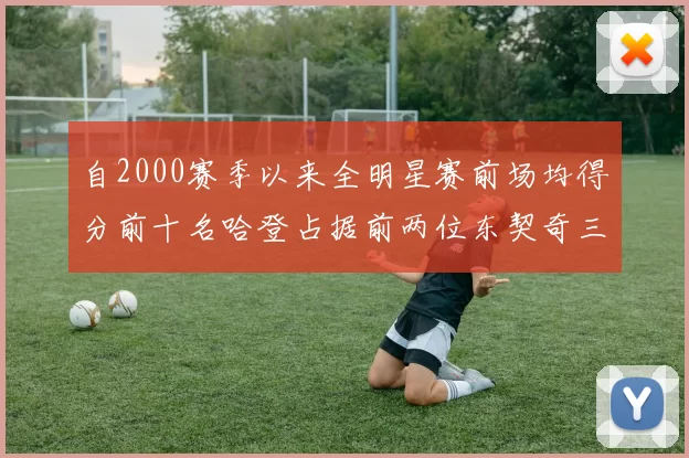 自2000赛季以来全明星赛前场均得分前十名哈登占据前两位东契奇三次上榜