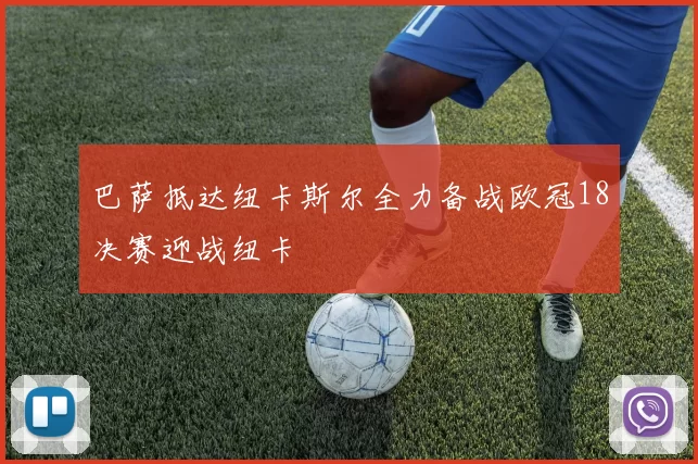 巴萨抵达纽卡斯尔全力备战欧冠18决赛迎战纽卡